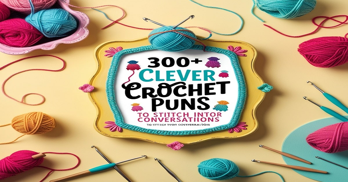 300+ Clever Crochet Puns to Stitch Into Your Conversations